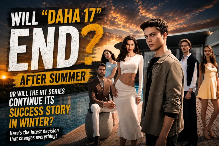 Flash Decision from Kanal D: Will "Daha 17" Continue in the Winter Season?